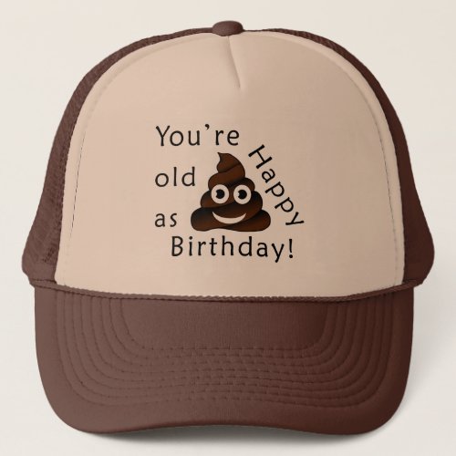 You are old asHappy Birthday  funny poop emoji Trucker Hat