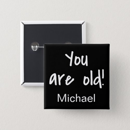 You Are Old Birthday Black Gag Name Badge Pinback Button