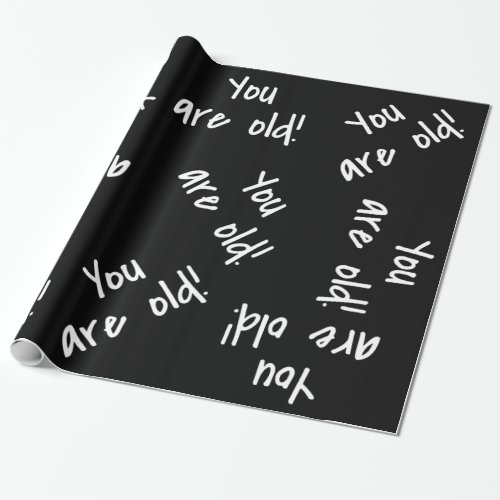 You Are Old Birthday Black White Gag Wrapping Paper