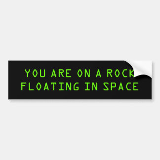 "YOU ARE ON A ROCK FLOATING IN SPACE" BUMPER STICKER