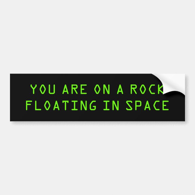 "YOU ARE ON A ROCK FLOATING IN SPACE" BUMPER STICKER (Front)