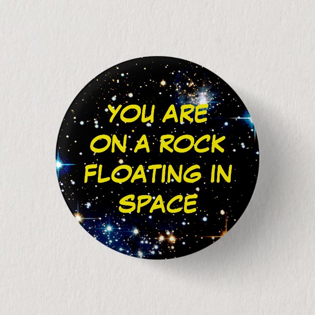 “YOU ARE ON A ROCK FLOATING IN SPACE” BUTTON (Front)