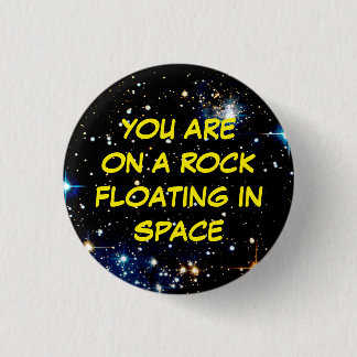 “YOU ARE ON A ROCK FLOATING IN SPACE” BUTTON