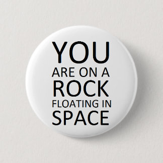 You are on a rock floating in space pinback button