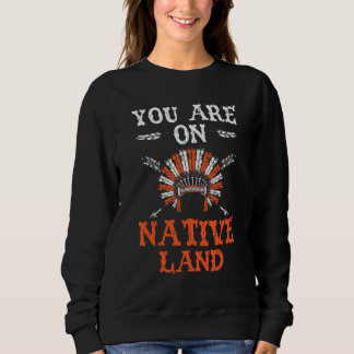 You Are On Native Land Indigenous People Native Am Sweatshirt