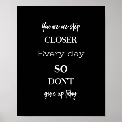 you are one step closer every day so dont give up poster