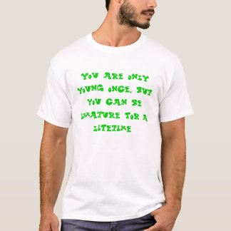 You are only young once, but you can be immatur... T-Shirt