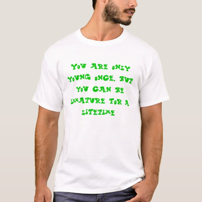 You are only young once, but you can be immatur... T-Shirt (Front)