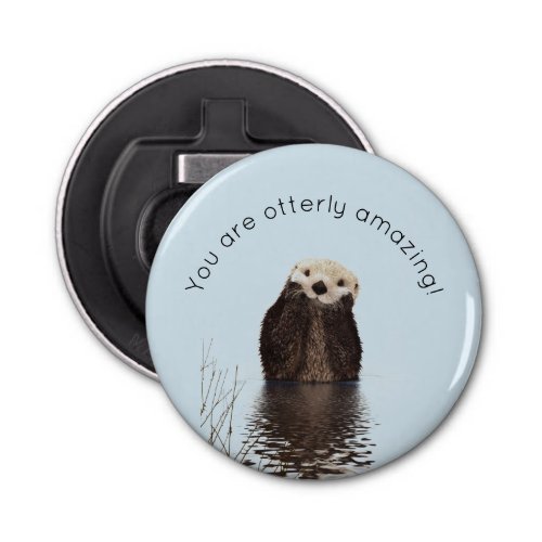 You are Otterly Amazing Funny Pun with Cute Otter Bottle Opener