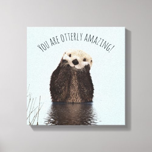 You are Otterly Amazing Funny Pun with Cute Otter Canvas Print