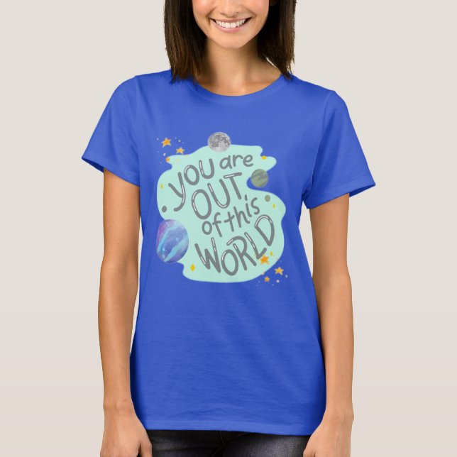 you are out of this world T-Shirt (Front)