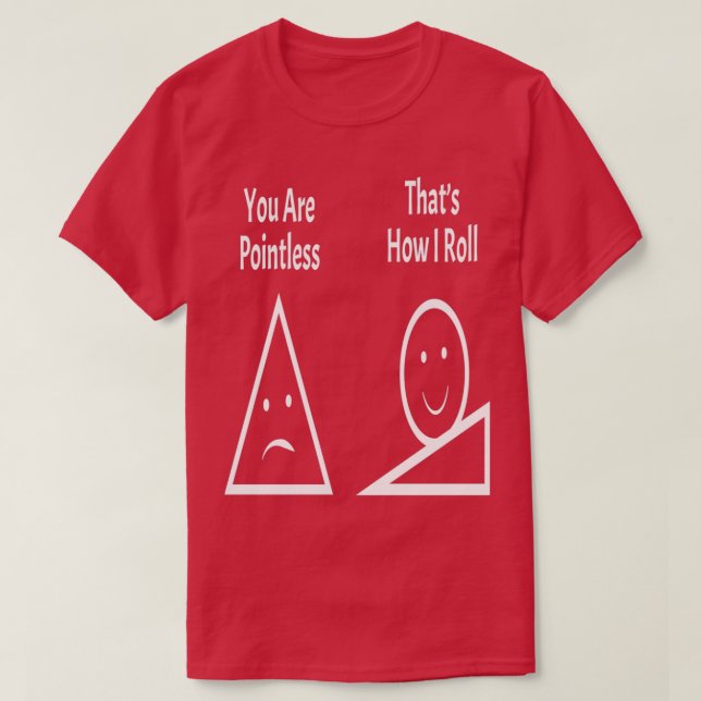 You Are Pointless Thatx27s How I Roll 1 T-Shirt (Design Front)