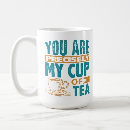 You Are Precisely My Cup Of Tea 