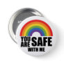 You Are Safe With Me LGBTQ Rainbow Pride  Button