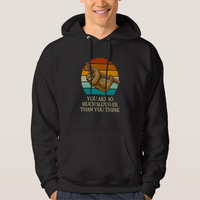 You Are Slother Than You Think  Sloth  Humor Lazy Hoodie (Front)