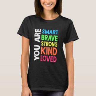 You are Smart Brave Strong Kind Love Motivation Te T-Shirt