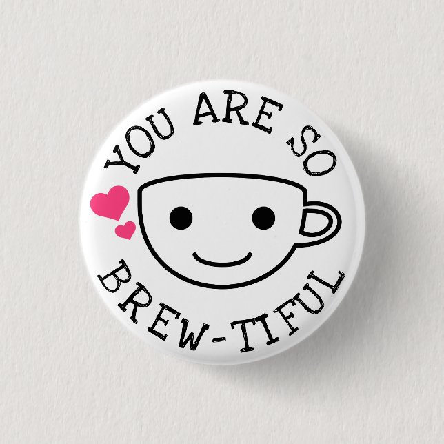 You Are So Brewtiful Pinback Button (Front)