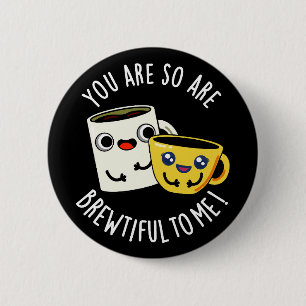 You Are So Brewtiful To Me Coffee Pun Dark BG Button