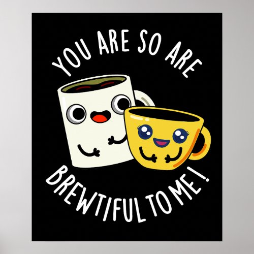 You Are So Brewtiful To Me Coffee Pun Dark BG Poster