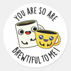 You Are So Brewtiful To Me Funny Coffee Pun Classic Round Sticker