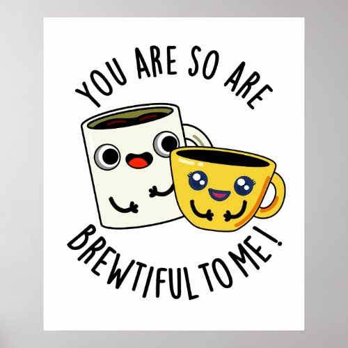 You Are So Brewtiful To Me Funny Coffee Pun  Poster