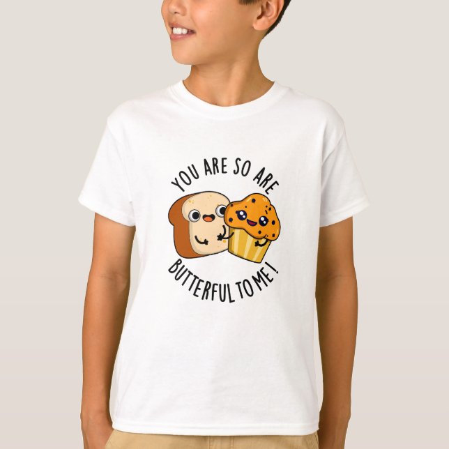 You Are So Butterful To Me Funny Food Pun  T-Shirt (Front)