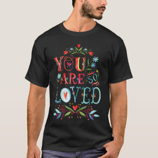 You Are So Loved Motivational Quote  T-Shirt