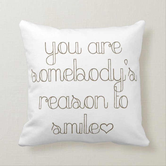 You Are Somebody's Reason To Smile Pillow | Zazzle.com