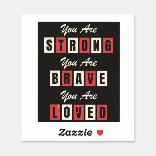You are Strong Brave Loved Sticker