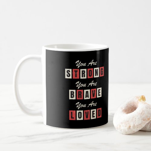 You are strong You are Brave You are Loved  Coffee Mug