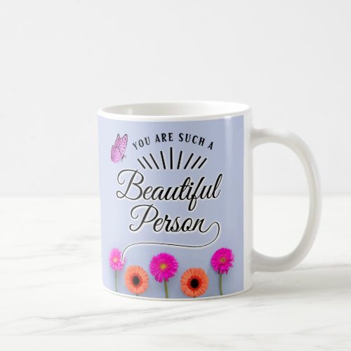 You are such a beautiful person inside and out coffee mug