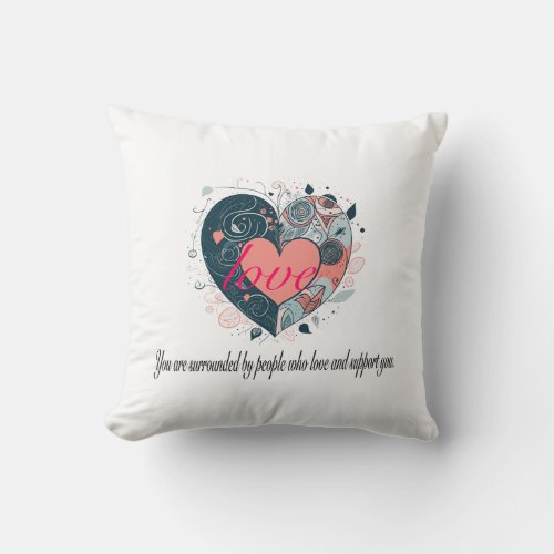 You are surrounded by people who love and support  throw pillow