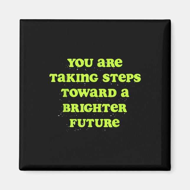 You Are Taking Steps Toward A Brighter Future  Magnet (Front)