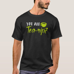 You Are Tea Rific Pun Joke Tea Drinker Breakfast T-Shirt