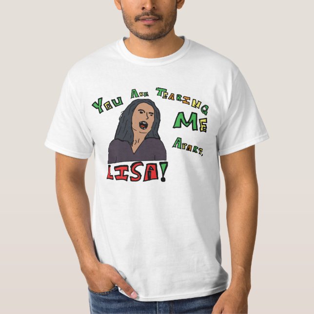 You Are Tearing Me Apart, Lisa! T-Shirt (Front)