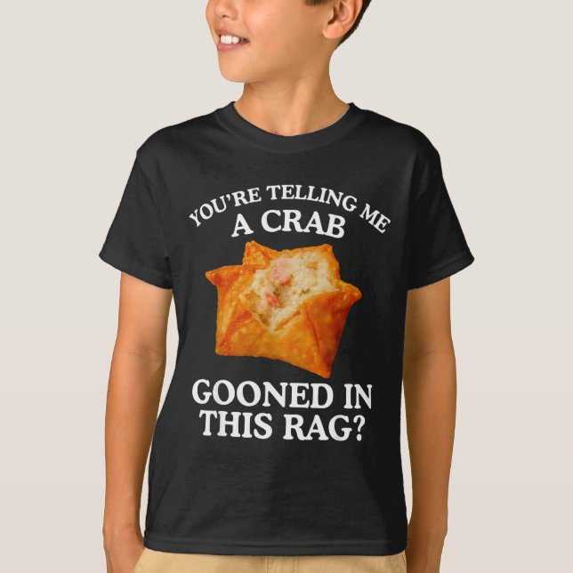 You Are Telling Me A Crab Gooned In This Rag  T-Shirt (Front)