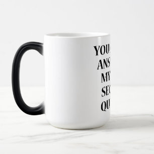 YOU ARE THE ANSWER TO MY THIRD SECURITY QUESTION COLOR MORPH MUG 