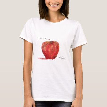 You Are The Apple Of My Eye T-shirt by aftermyart at Zazzle