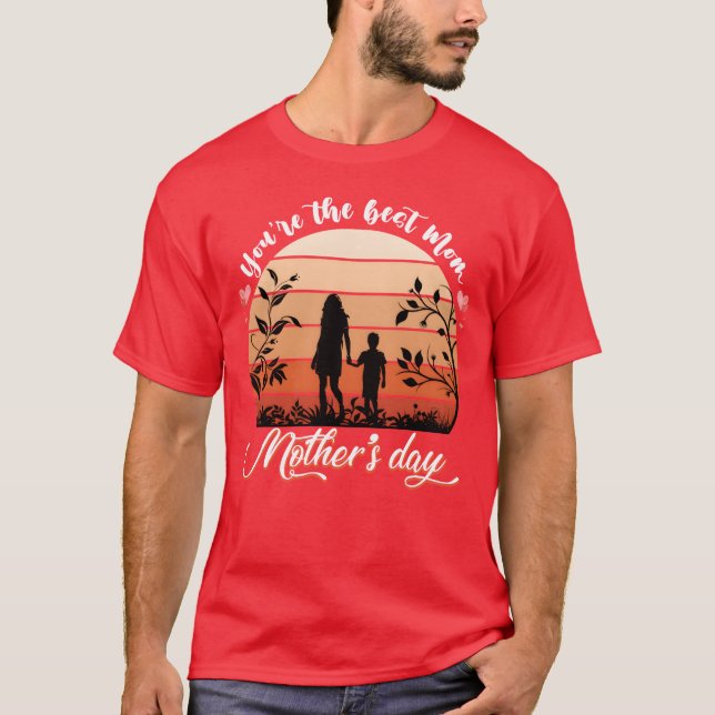 You are the best mom Mothers day gift T-Shirt (Front)