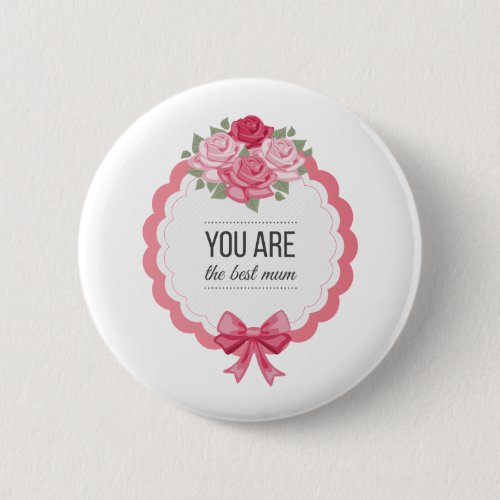 You Are The Best Mum Mothers Day  Pin Button