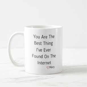 You Are The Best Thing I Ever Found On The Interne Coffee Mug