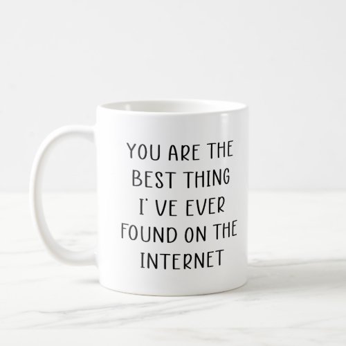 You Are The Best Thing I Ever Found On The Interne Coffee Mug