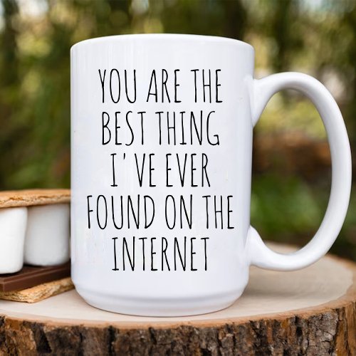 You Are The Best Thing I Found On Internet Funny Coffee Mug