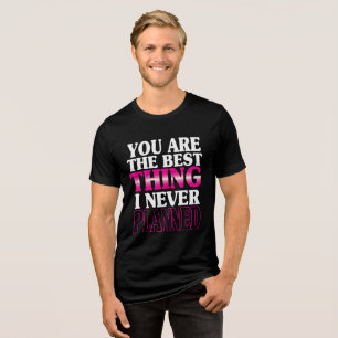 You are the best thing I never planned Tri-Blend Shirt