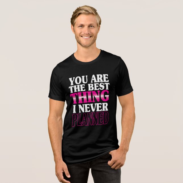 You are the best thing I never planned Tri-Blend Shirt (Front Full)