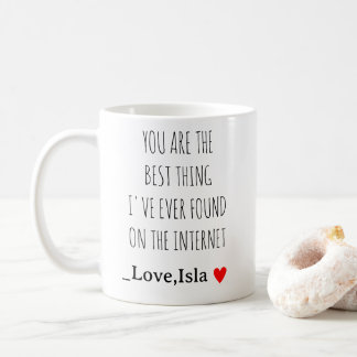 You Are the Best Thing I’ve Found on the Internet  Coffee Mug