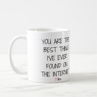 You Are The Best Thing I've Ever Found On Internet Coffee Mug