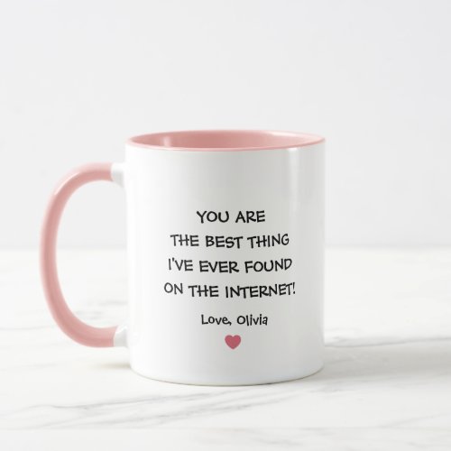 You are the best thing Ive ever found on internet Mug