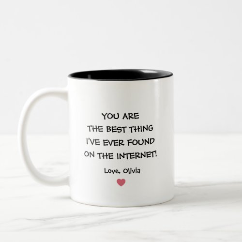 You are the best thing Ive ever found on internet Two_Tone Coffee Mug