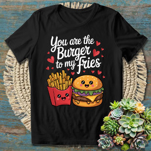 You Are The Burger To MY Fries Cute Couple's Quote T-Shirt